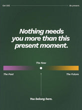 Load image into Gallery viewer, Nothing needs you more than this present moment Bre Maughan